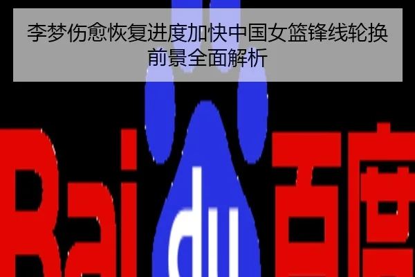 李梦伤愈恢复进度加快中国女篮锋线轮换前景全面解析